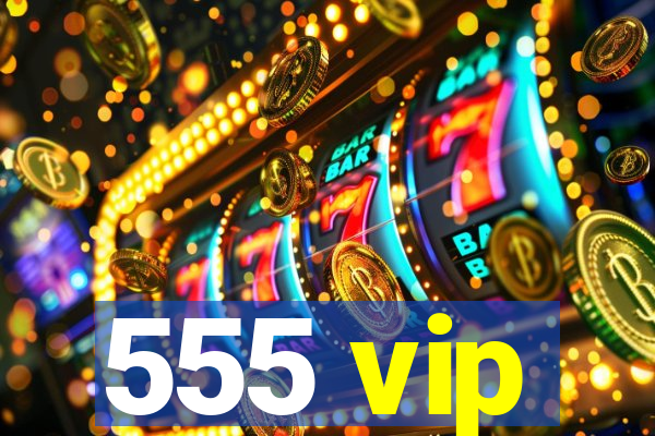 555 vip